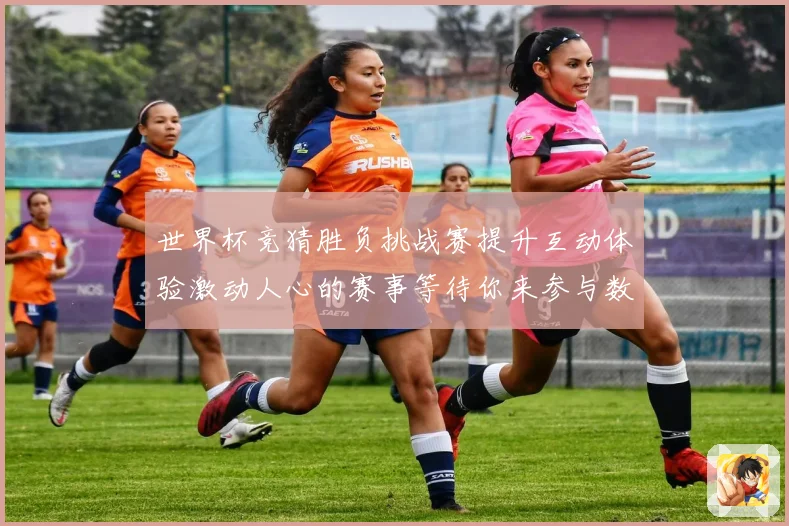 世界杯竞猜胜负挑战赛提升互动体验激动人心的赛事等待你来参与数据研判