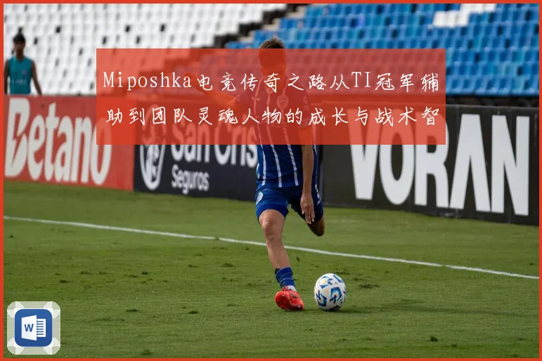 Miposhka电竞传奇之路从TI冠军辅助到团队灵魂人物的成长与战术智慧解析