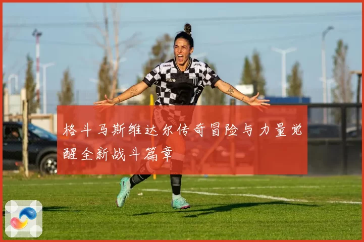 格斗马斯维达尔传奇冒险与力量觉醒全新战斗篇章